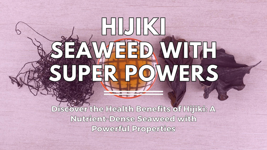 Health Benefits of Hijiki: A Nutrient-Dense Seaweed