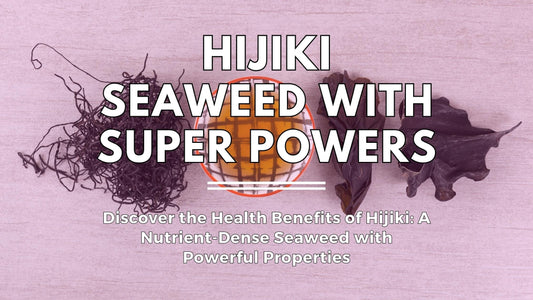 Health Benefits of Hijiki: A Nutrient-Dense Seaweed