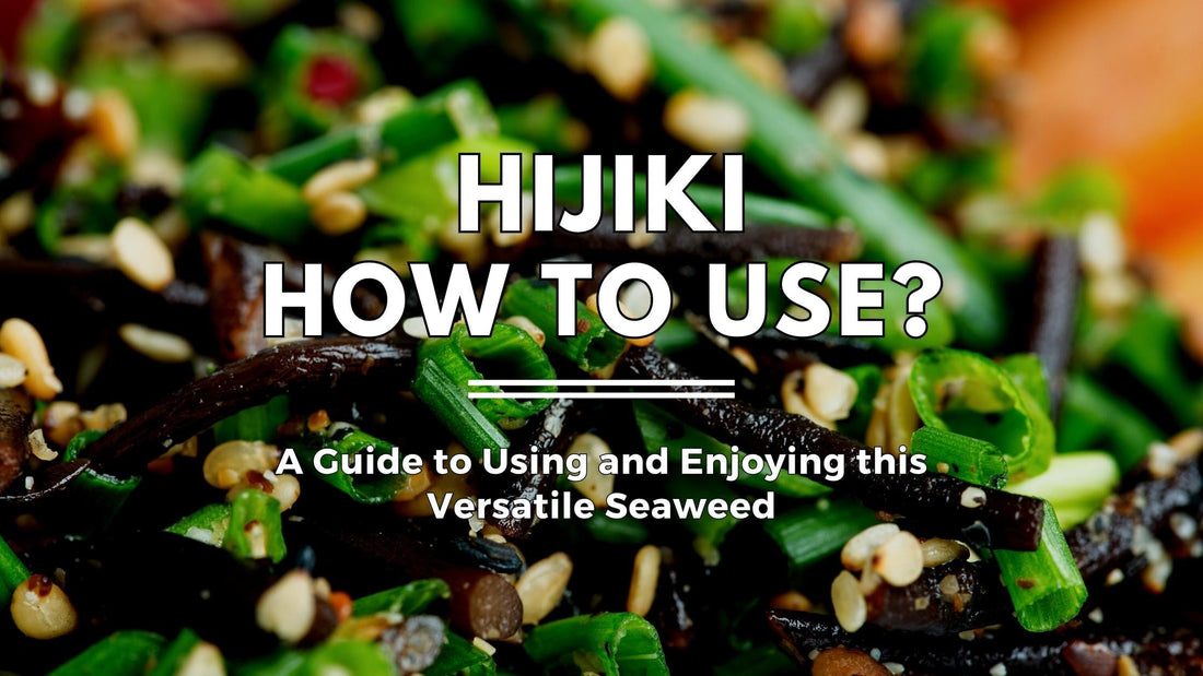 Hijiki: A Guide to Using and Enjoying this Versatile Seaweed