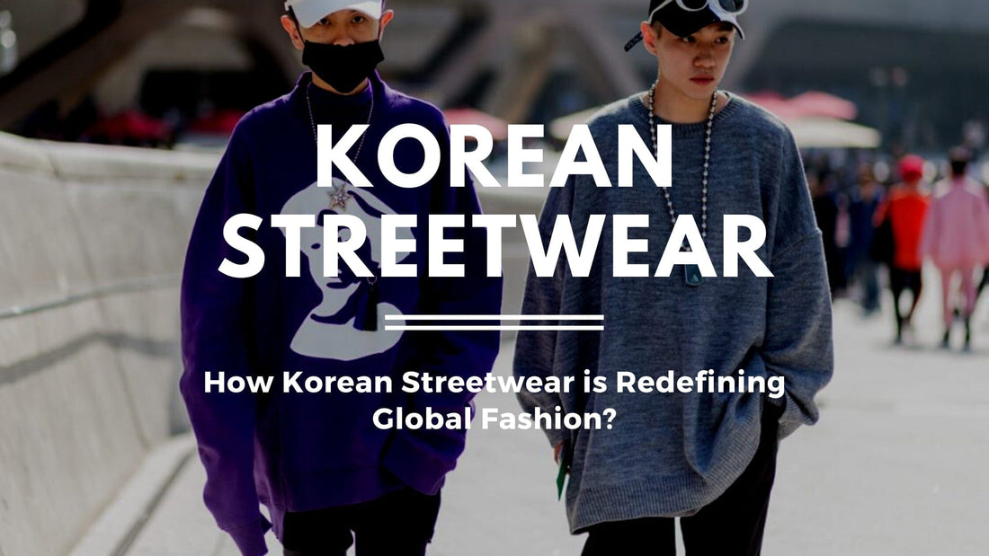 How Korean Streetwear is Redefining Global Fashion?