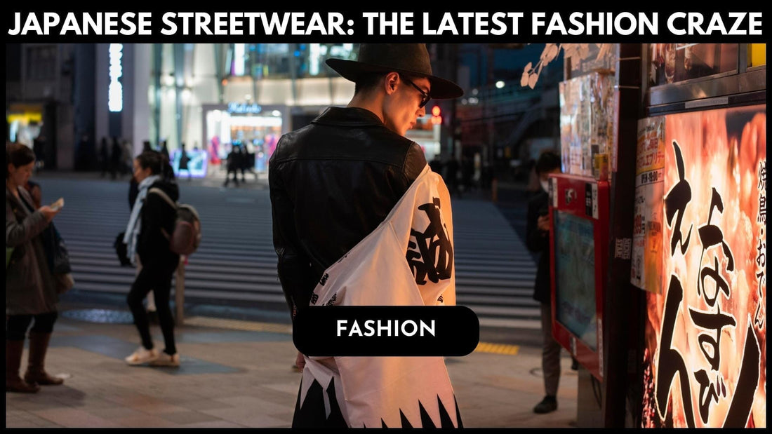 Japanese Streetwear: The Latest Fashion Craze Taking Over the Scene