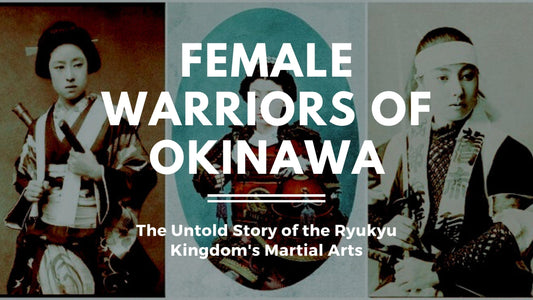 The Female Warriors of Okinawa: The Untold Story of the Ryukyu Kingdom's Martial Arts