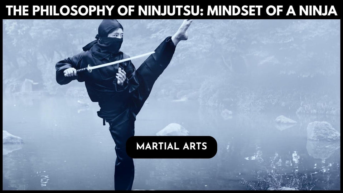 The Philosophy of Ninjutsu: Understanding the Mindset of a Ninja